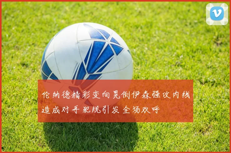 伦纳德精彩变向晃倒伊森强攻内线造成对手犯规引发全场欢呼