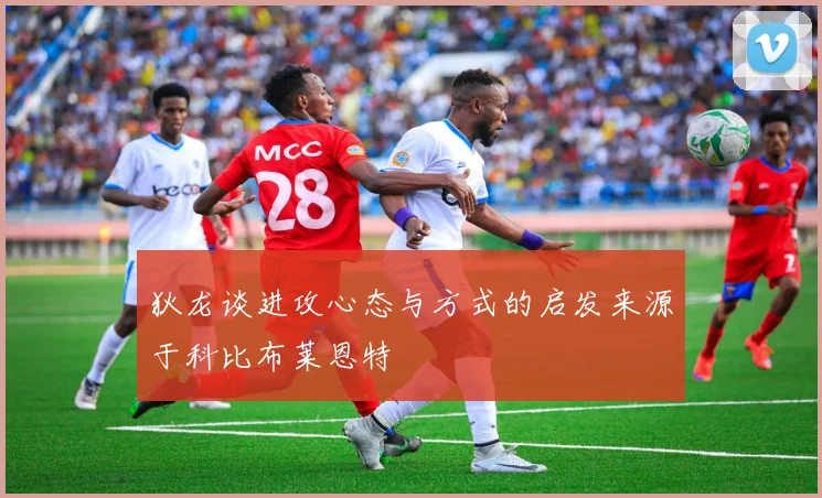 狄龙谈进攻心态与方式的启发来源于科比布莱恩特