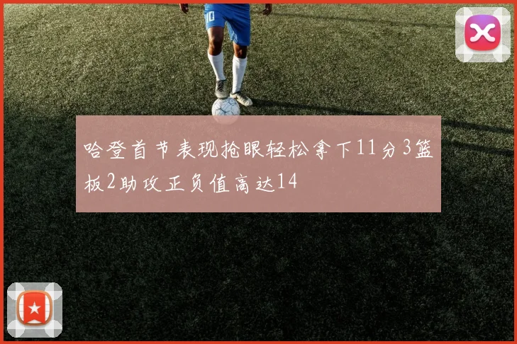 哈登首节表现抢眼轻松拿下11分3篮板2助攻正负值高达14