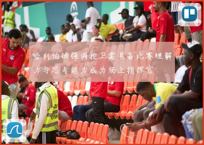 哈利伯顿强调控卫需具备比赛理解力与思考能力成为场上指挥官
